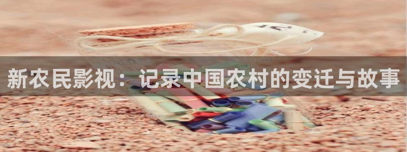 神马草民电影在线免费版：新农民影视：记录中国农村的变迁与故事